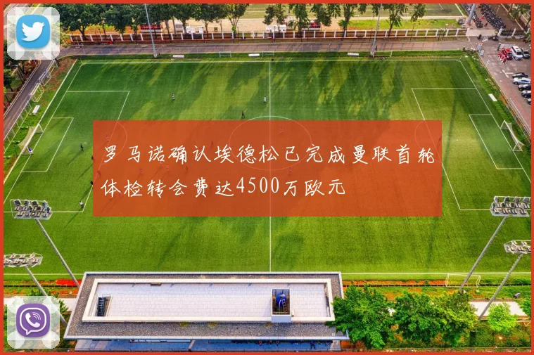 罗马诺确认埃德松已完成曼联首轮体检转会费达4500万欧元