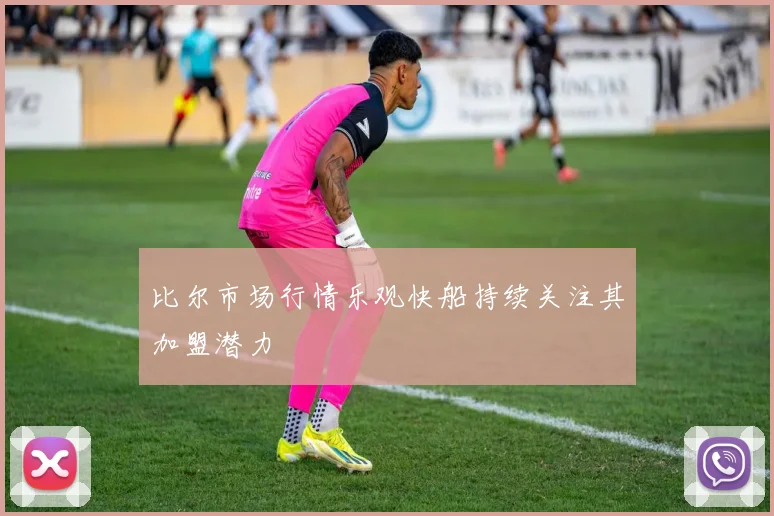 比尔市场行情乐观快船持续关注其加盟潜力