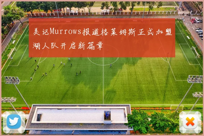 美记Murrows报道格莱姆斯正式加盟湖人队开启新篇章